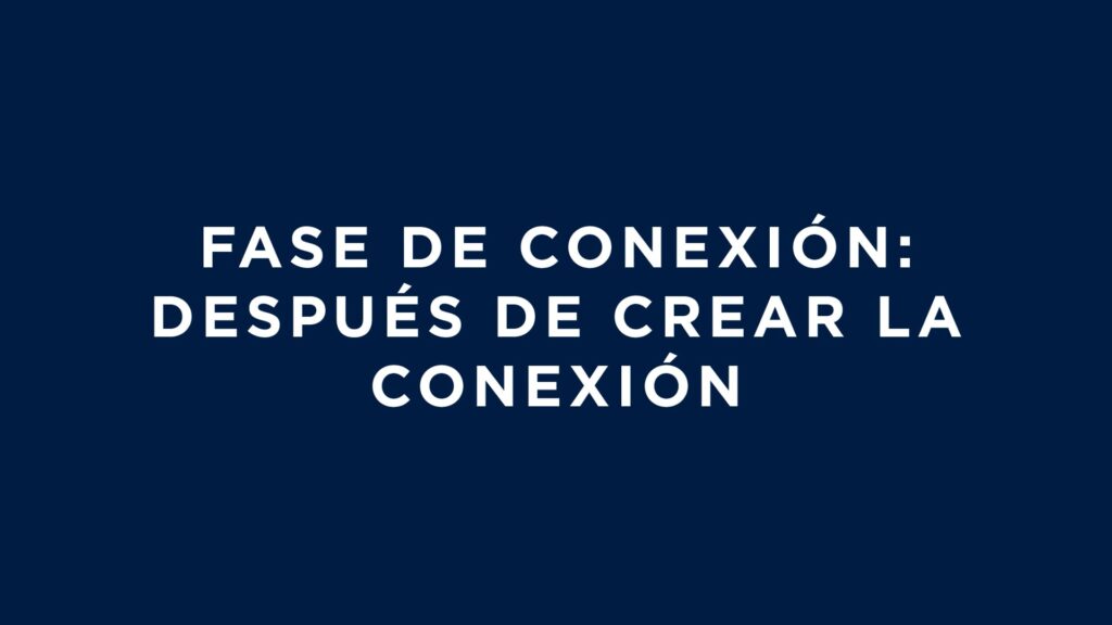 Fase de Conexión: Después de crear la conexión (8 mins)